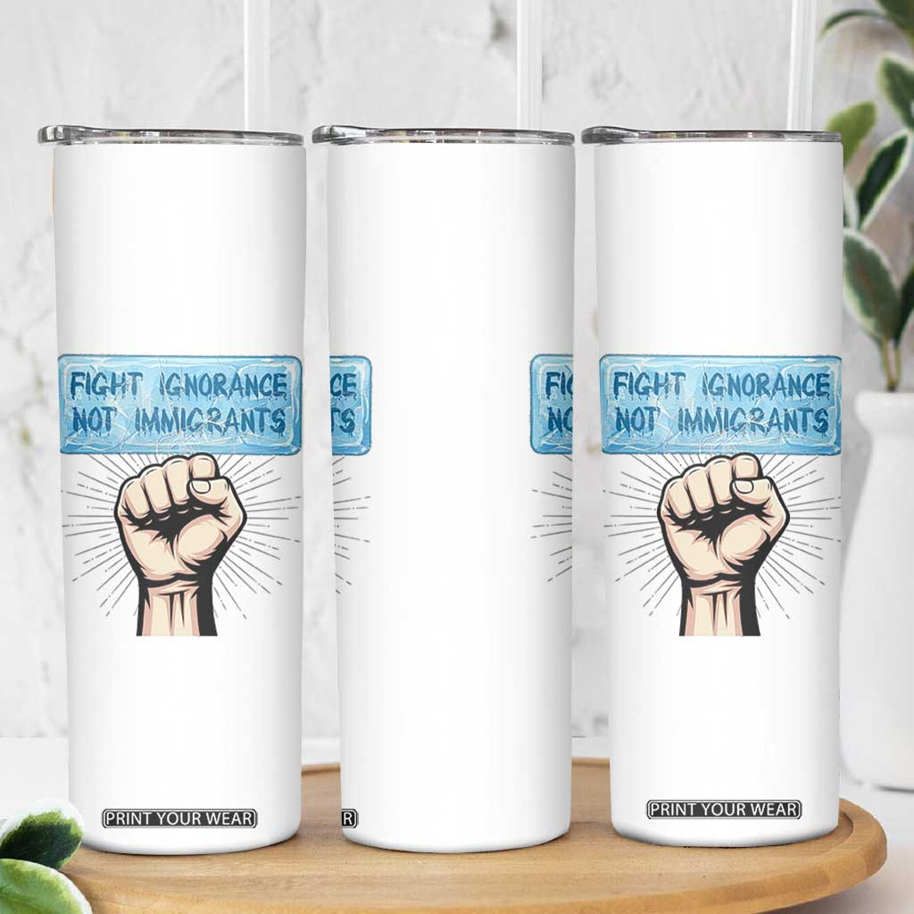 Fight Ignorance Not Immigrants Skinny Tumbler Antiracist Human Rights Political Protest Anti ICE TS14 Print Your Wear