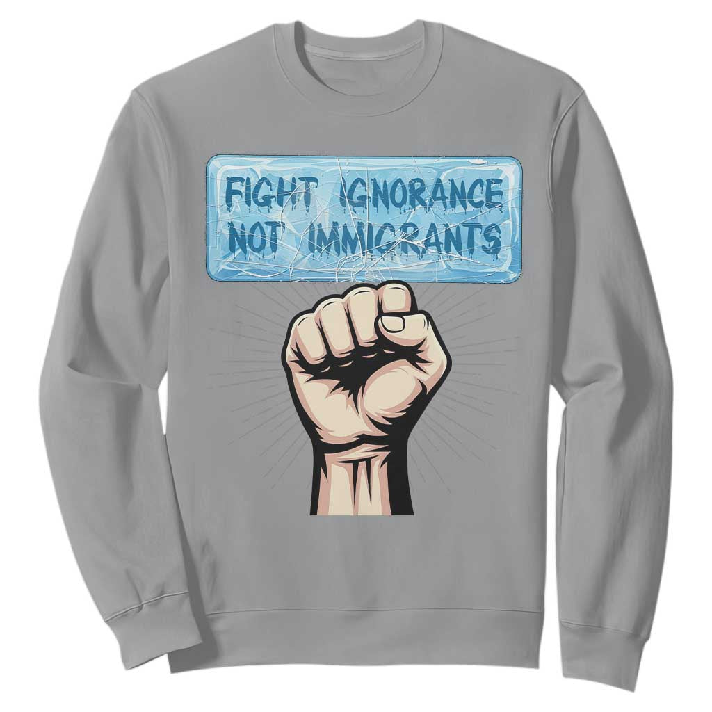 Fight Ignorance Not Immigrants Sweatshirt Antiracist Human Rights Political Protest Anti ICE TS14 Sport Gray Print Your Wear