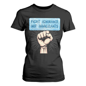 Fight Ignorance Not Immigrants T Shirt For Women Antiracist Human Rights Political Protest Anti ICE TS14 Black Print Your Wear