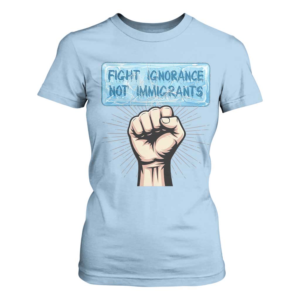 Fight Ignorance Not Immigrants T Shirt For Women Antiracist Human Rights Political Protest Anti ICE TS14 Light Blue Print Your Wear