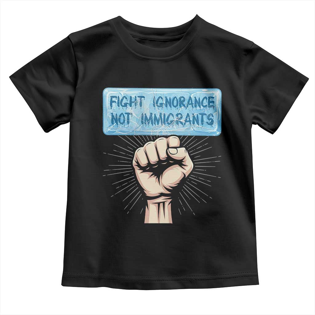 Fight Ignorance Not Immigrants Toddler T Shirt Antiracist Human Rights Political Protest Anti ICE TS14 Black Print Your Wear