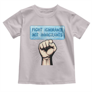 Fight Ignorance Not Immigrants Toddler T Shirt Antiracist Human Rights Political Protest Anti ICE TS14 Ice Gray Print Your Wear