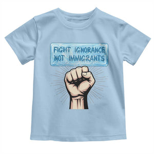 Fight Ignorance Not Immigrants Toddler T Shirt Antiracist Human Rights Political Protest Anti ICE TS14 Light Blue Print Your Wear
