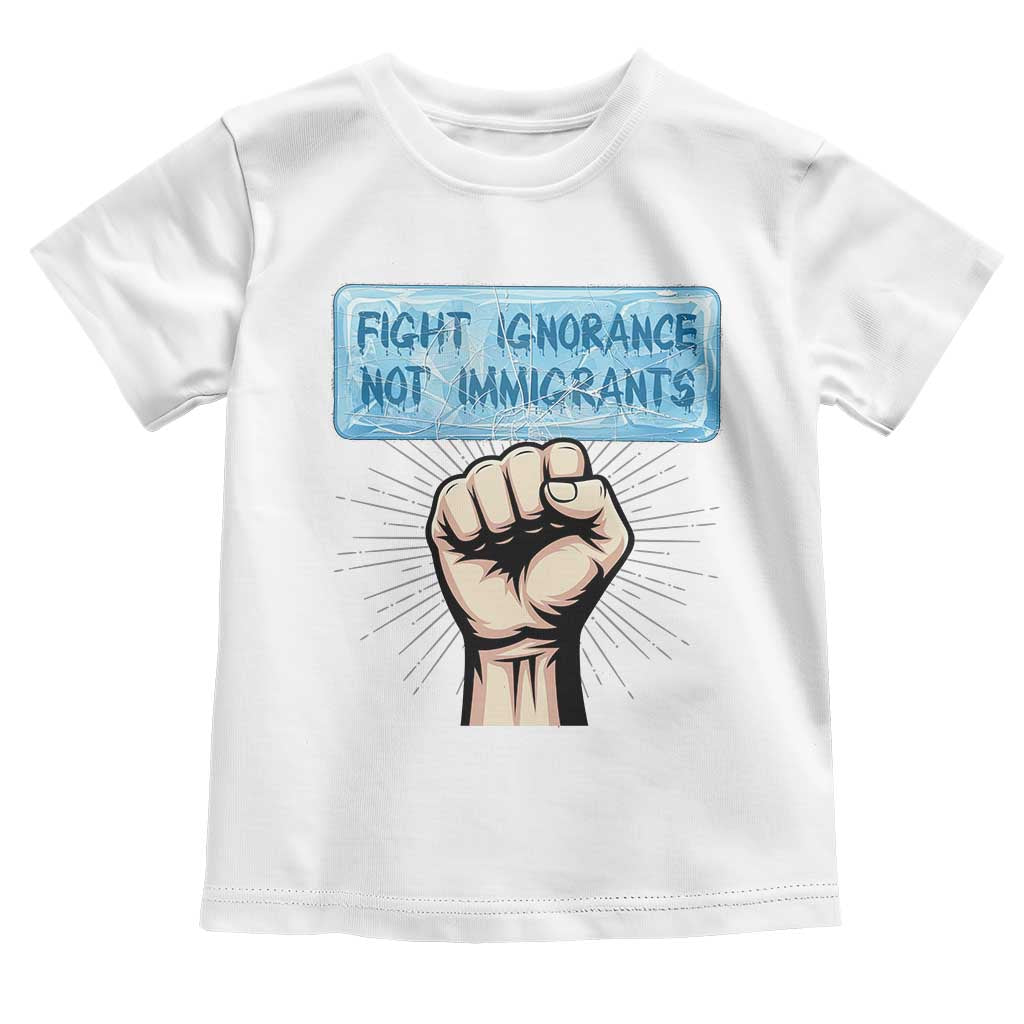 Fight Ignorance Not Immigrants Toddler T Shirt Antiracist Human Rights Political Protest Anti ICE TS14 White Print Your Wear