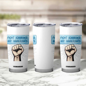 Fight Ignorance Not Immigrants Tumbler Cup Antiracist Human Rights Political Protest Anti ICE TS14 Print Your Wear