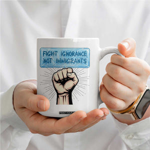 Fight Ignorance Not Immigrants Coffee Mug Antiracist Human Rights Political Protest Anti ICE TS14 Print Your Wear