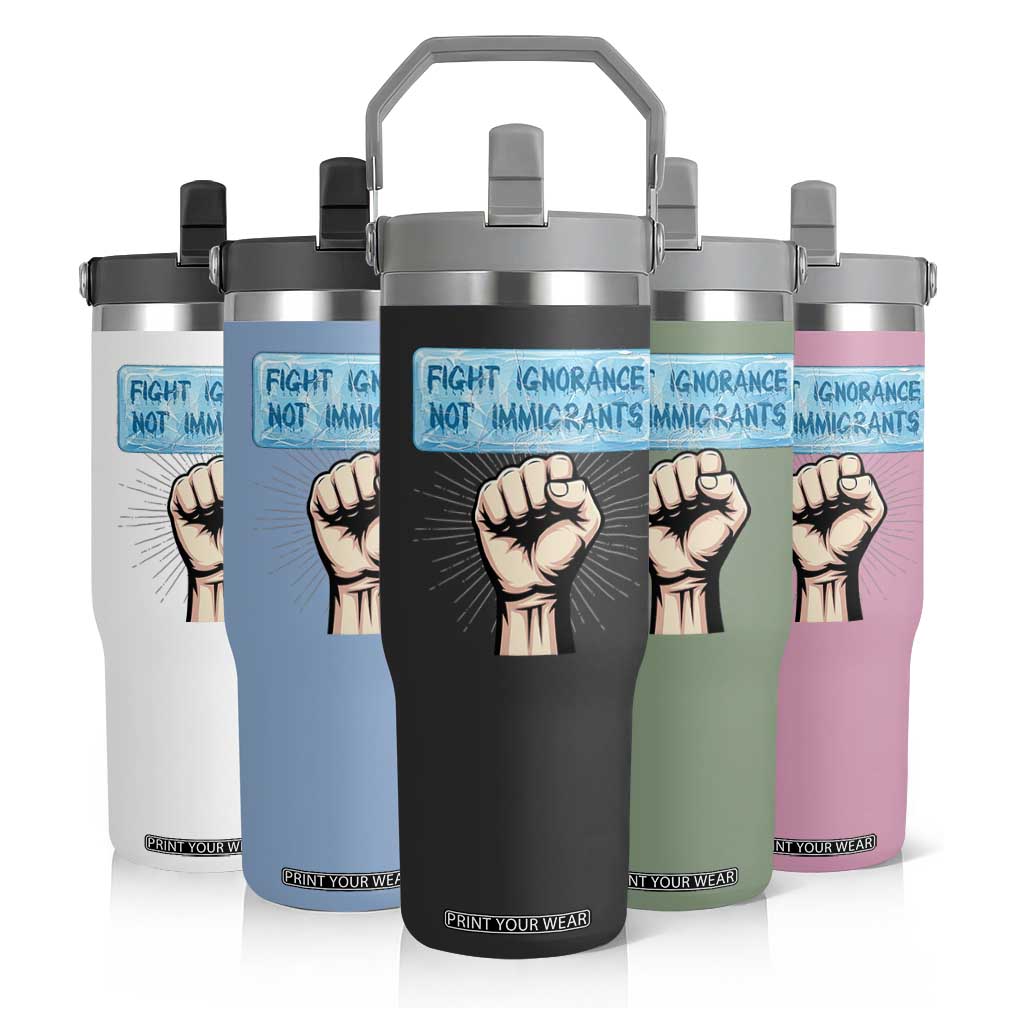 Fight Ignorance Not Immigrants Flip Straw Tumbler Antiracist Human Rights Political Protest Anti ICE TS14 Print Your Wear