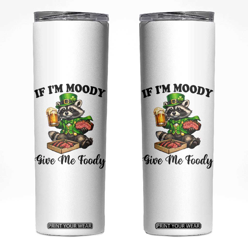 Funny Raccoon St Patricks Day Skinny Tumbler If I'm Moody Give Me Foody TS14 White Print Your Wear
