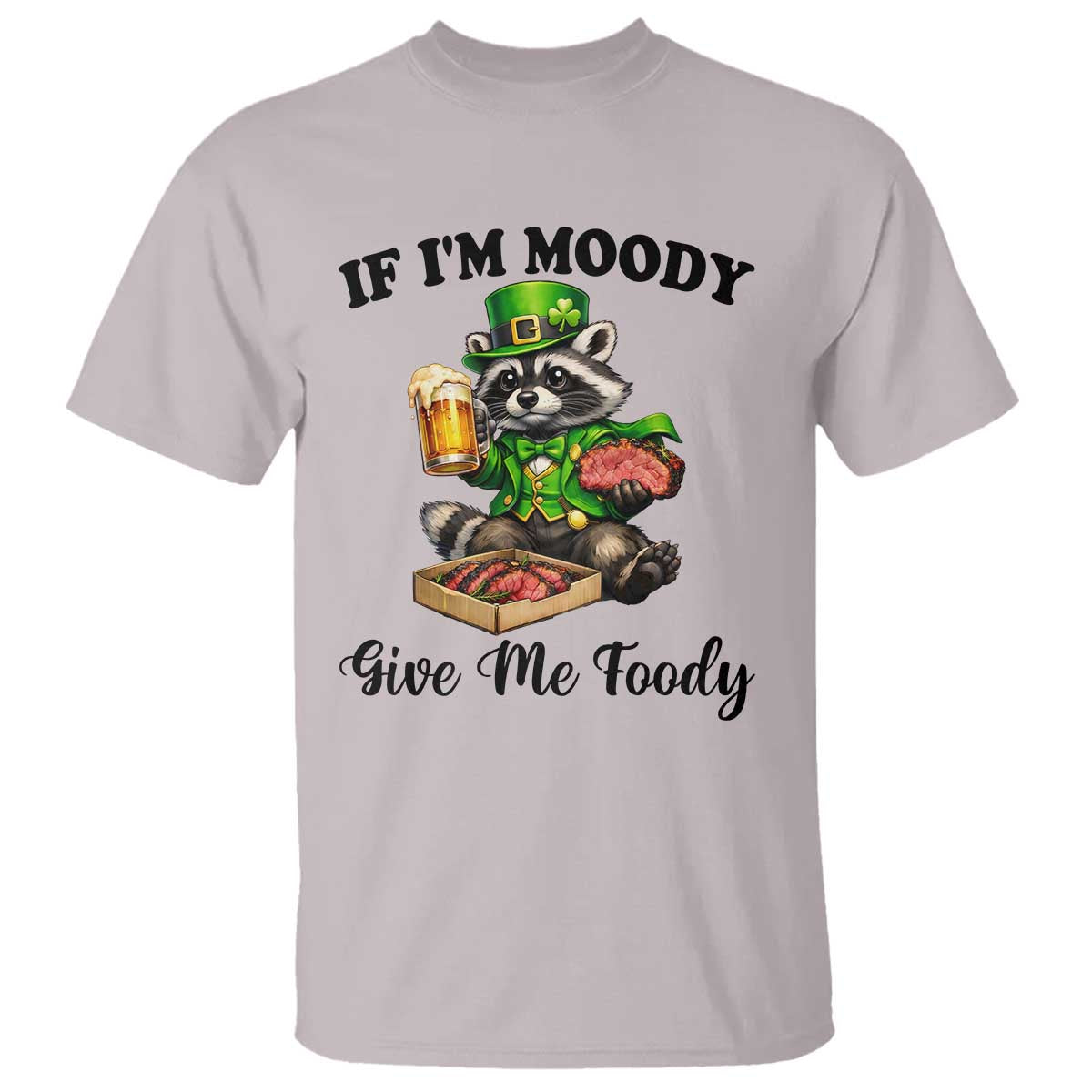 Funny Raccoon St Patricks Day T Shirt If I'm Moody Give Me Foody TS14 Ice Gray Print Your Wear
