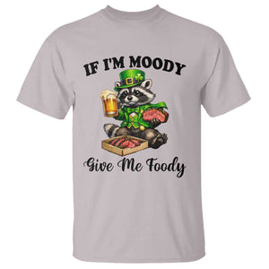 Funny Raccoon St Patricks Day T Shirt If I'm Moody Give Me Foody TS14 Ice Gray Print Your Wear