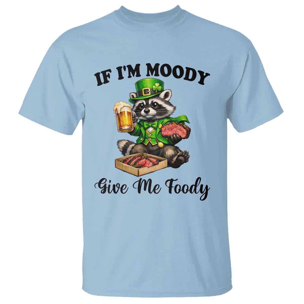 Funny Raccoon St Patricks Day T Shirt If I'm Moody Give Me Foody TS14 Light Blue Print Your Wear