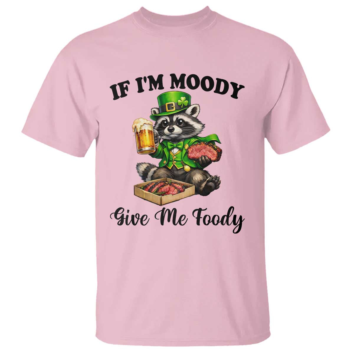 Funny Raccoon St Patricks Day T Shirt If I'm Moody Give Me Foody TS14 Light Pink Print Your Wear