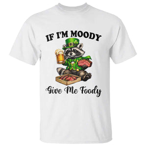 Funny Raccoon St Patricks Day T Shirt If I'm Moody Give Me Foody TS14 White Print Your Wear