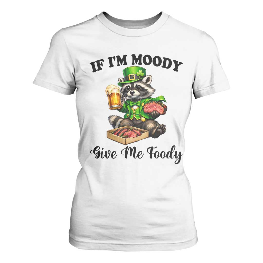 Funny Raccoon St Patricks Day T Shirt For Women If I'm Moody Give Me Foody TS14 White Print Your Wear