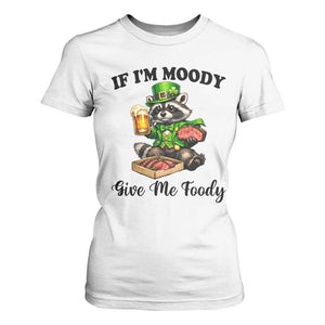 Funny Raccoon St Patricks Day T Shirt For Women If I'm Moody Give Me Foody TS14 White Print Your Wear