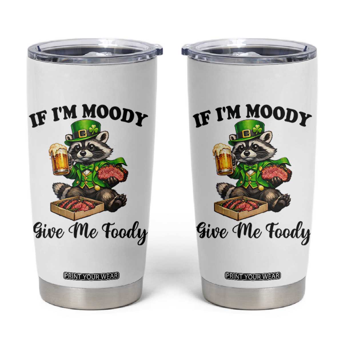 Funny Raccoon St Patricks Day Tumbler Cup If I'm Moody Give Me Foody TS14 White Print Your Wear