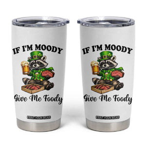 Funny Raccoon St Patricks Day Tumbler Cup If I'm Moody Give Me Foody TS14 White Print Your Wear