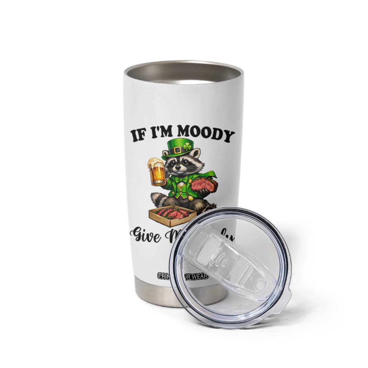 Funny Raccoon St Patricks Day Tumbler Cup If I'm Moody Give Me Foody TS14 Print Your Wear