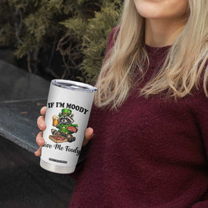Funny Raccoon St Patricks Day Tumbler Cup If I'm Moody Give Me Foody TS14 Print Your Wear