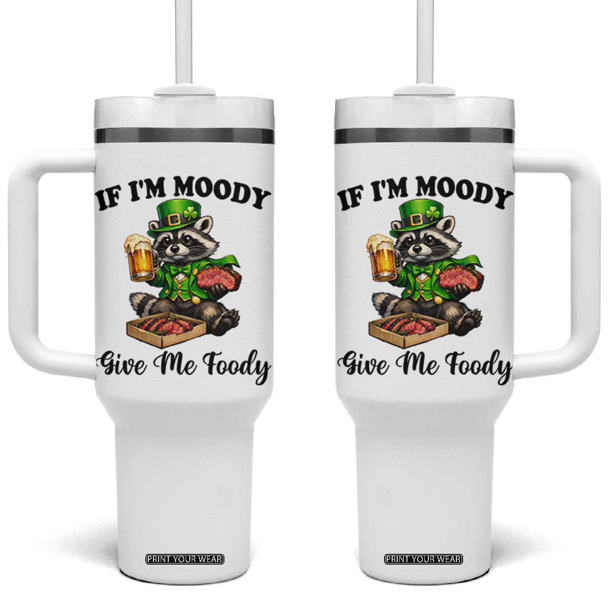 Funny Raccoon St Patricks Day Tumbler With Handle If I'm Moody Give Me Foody TS14 One Size: 40 oz White Print Your Wear