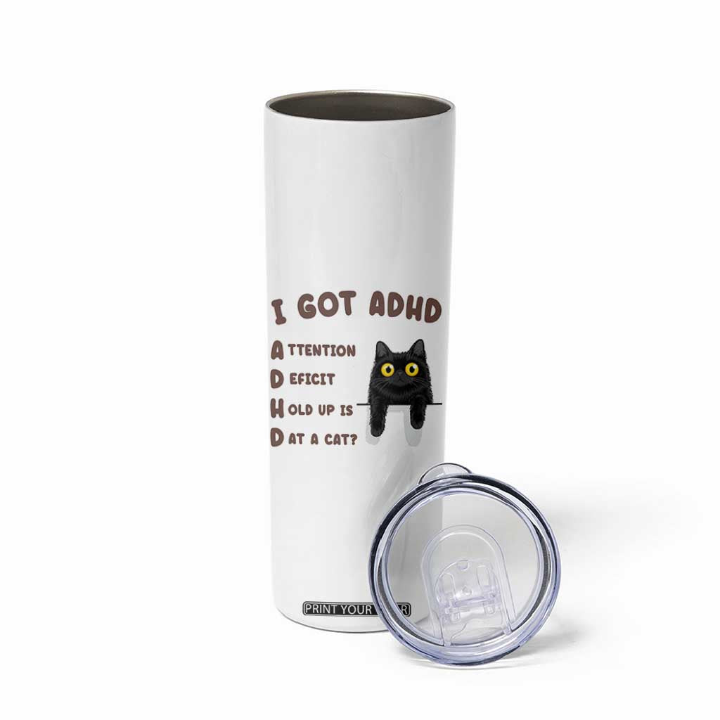 I Got ADHD is that A Cat Skinny Tumbler Funny Cat Lover TS14 Print Your Wear