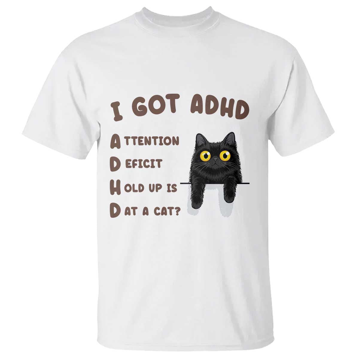 I Got ADHD is that A Cat T Shirt Funny Cat Lover TS14 White Print Your Wear