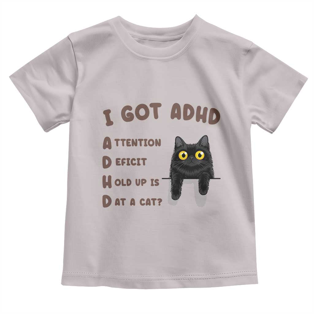 I Got ADHD is that A Cat Toddler T Shirt Funny Cat Lover TS14 Ice Gray Print Your Wear