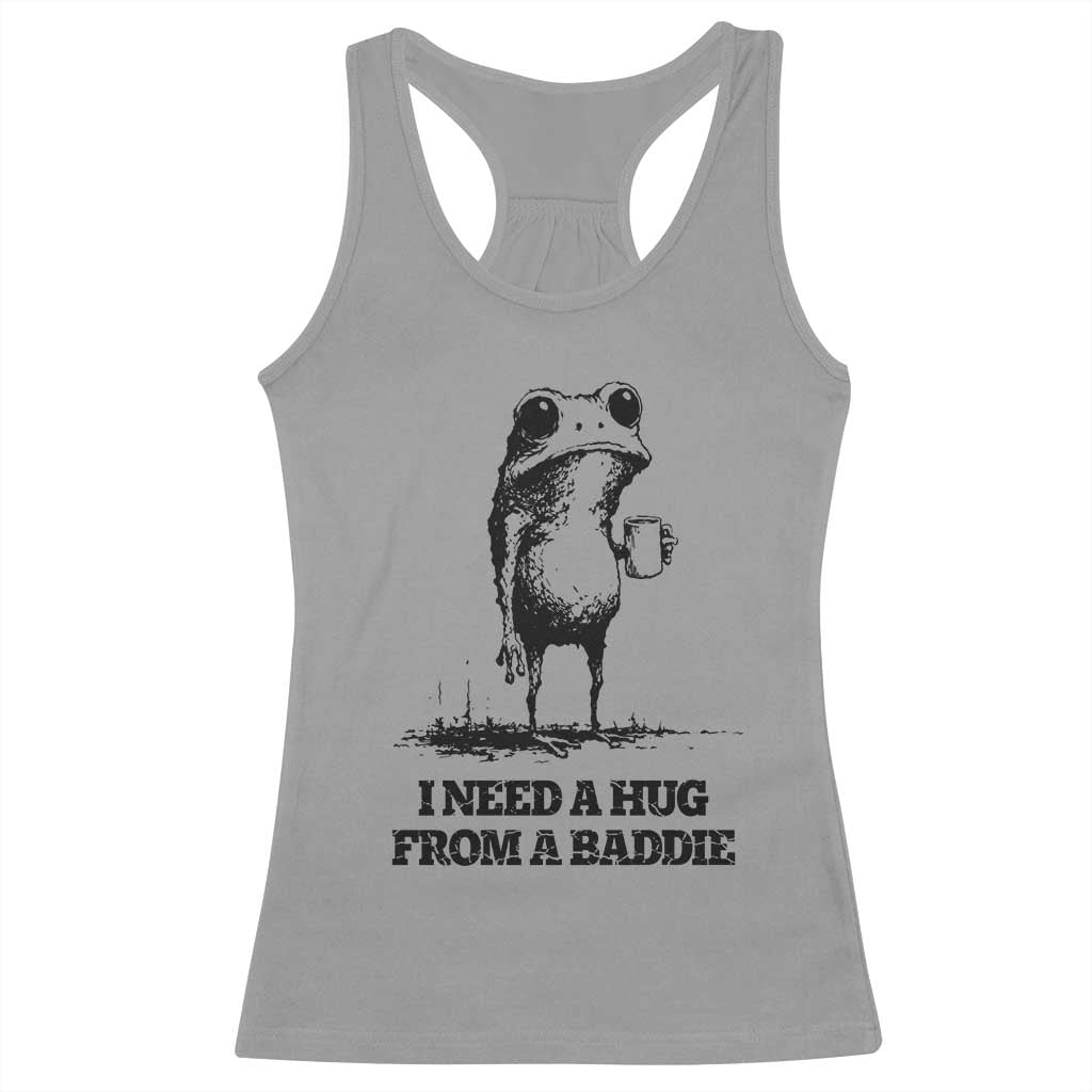 I Need A Hug from A Baddie Racerback Tank Top Funny Frog Saying Quote TS14 Sport Gray Print Your Wear