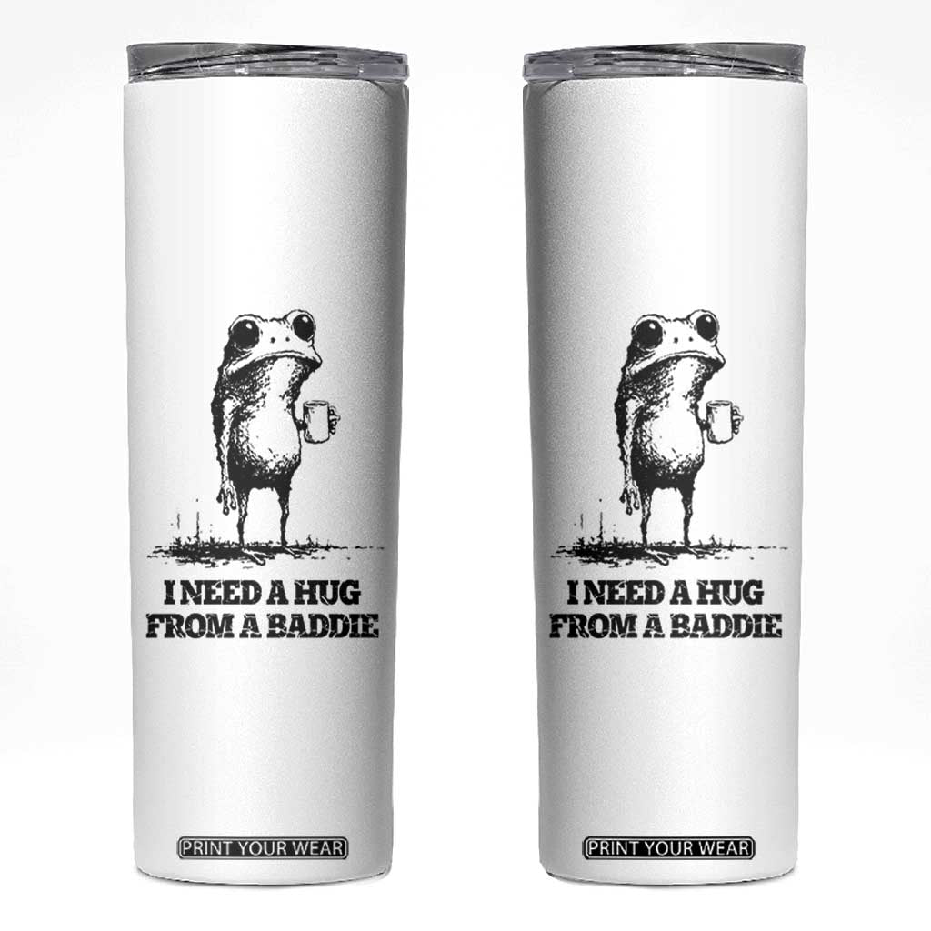 I Need A Hug from A Baddie Skinny Tumbler Funny Frog Saying Quote TS14 White Print Your Wear