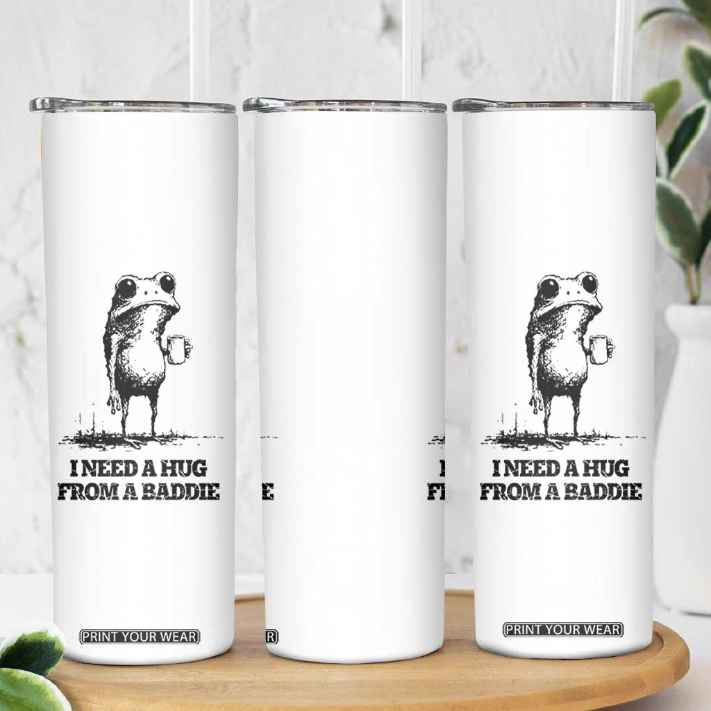 I Need A Hug from A Baddie Skinny Tumbler Funny Frog Saying Quote TS14 Print Your Wear