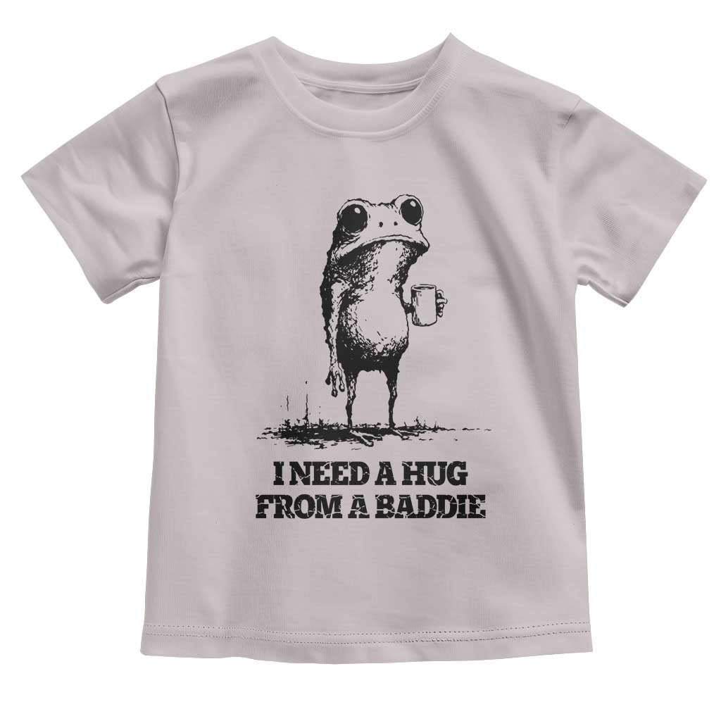 I Need A Hug from A Baddie Toddler T Shirt Funny Frog Saying Quote TS14 Ice Gray Print Your Wear
