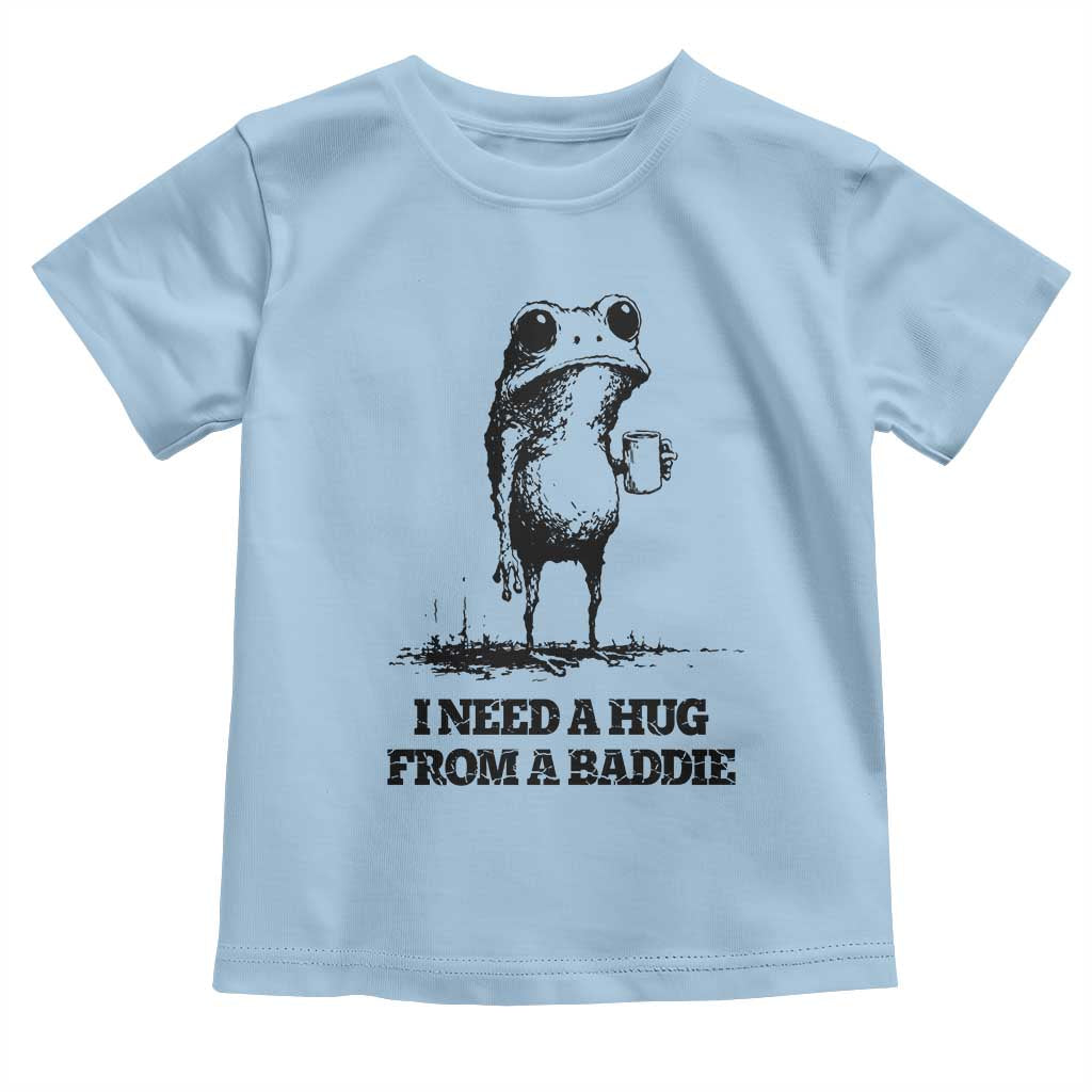 I Need A Hug from A Baddie Toddler T Shirt Funny Frog Saying Quote TS14 Light Blue Print Your Wear