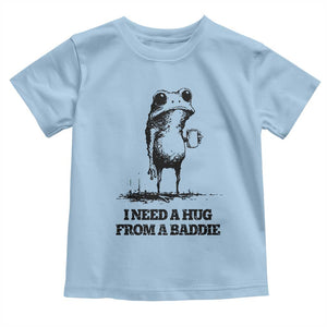 I Need A Hug from A Baddie Toddler T Shirt Funny Frog Saying Quote TS14 Light Blue Print Your Wear