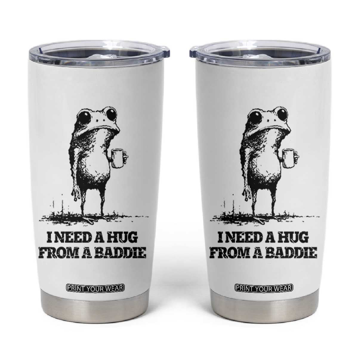 I Need A Hug from A Baddie Tumbler Cup Funny Frog Saying Quote TS14 White Print Your Wear