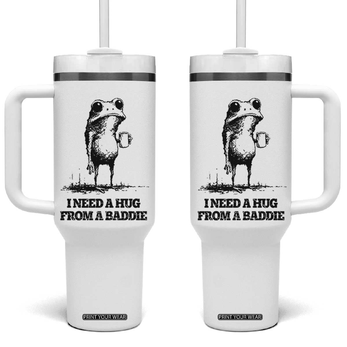 I Need A Hug from A Baddie Tumbler With Handle Funny Frog Saying Quote TS14 One Size: 40 oz White Print Your Wear