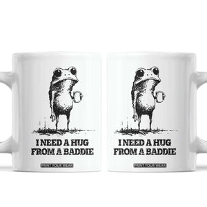 I Need A Hug from A Baddie Coffee Mug Funny Frog Saying Quote TS14 White Print Your Wear