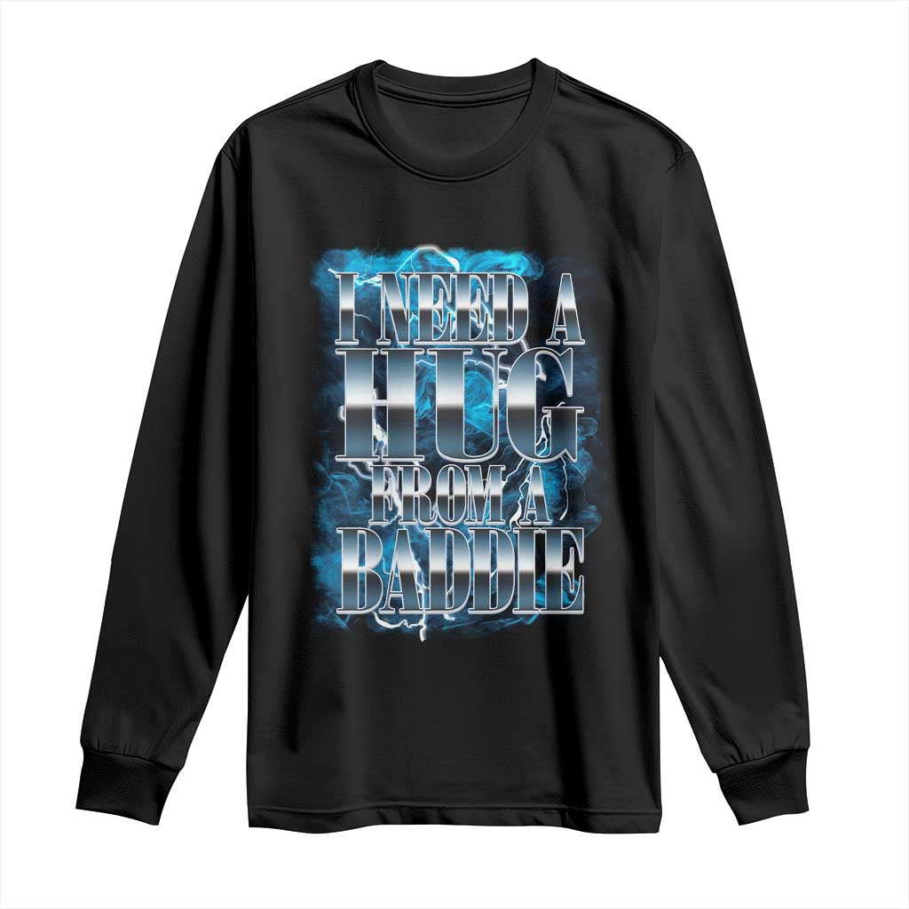 I Need A Hug from A Baddie Long Sleeve Shirt Funny Flirty Meme TS14 Black Print Your Wear