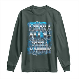 I Need A Hug from A Baddie Long Sleeve Shirt Funny Flirty Meme TS14 Dark Forest Green Print Your Wear