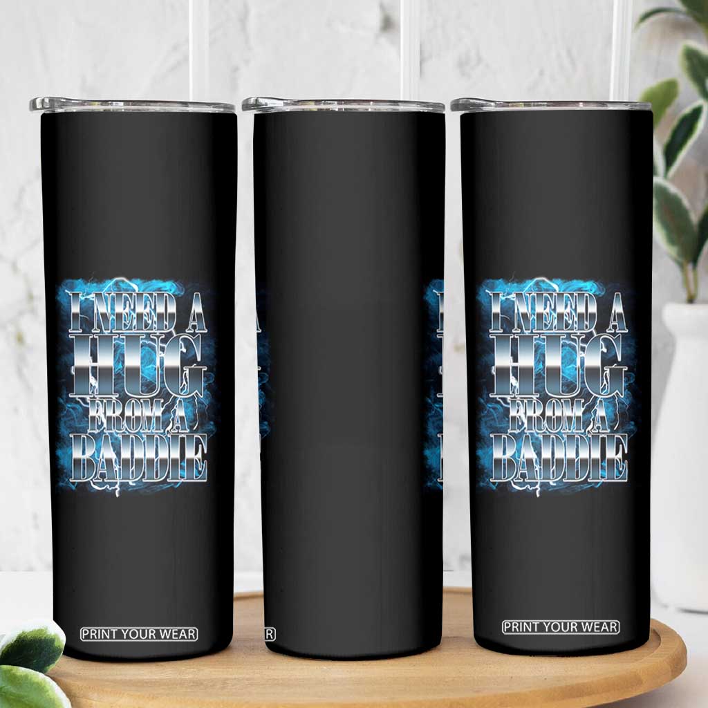 I Need A Hug from A Baddie Skinny Tumbler Funny Flirty Meme TS14 Print Your Wear