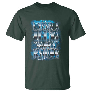 I Need A Hug from A Baddie T Shirt Funny Flirty Meme TS14 Dark Forest Green Print Your Wear