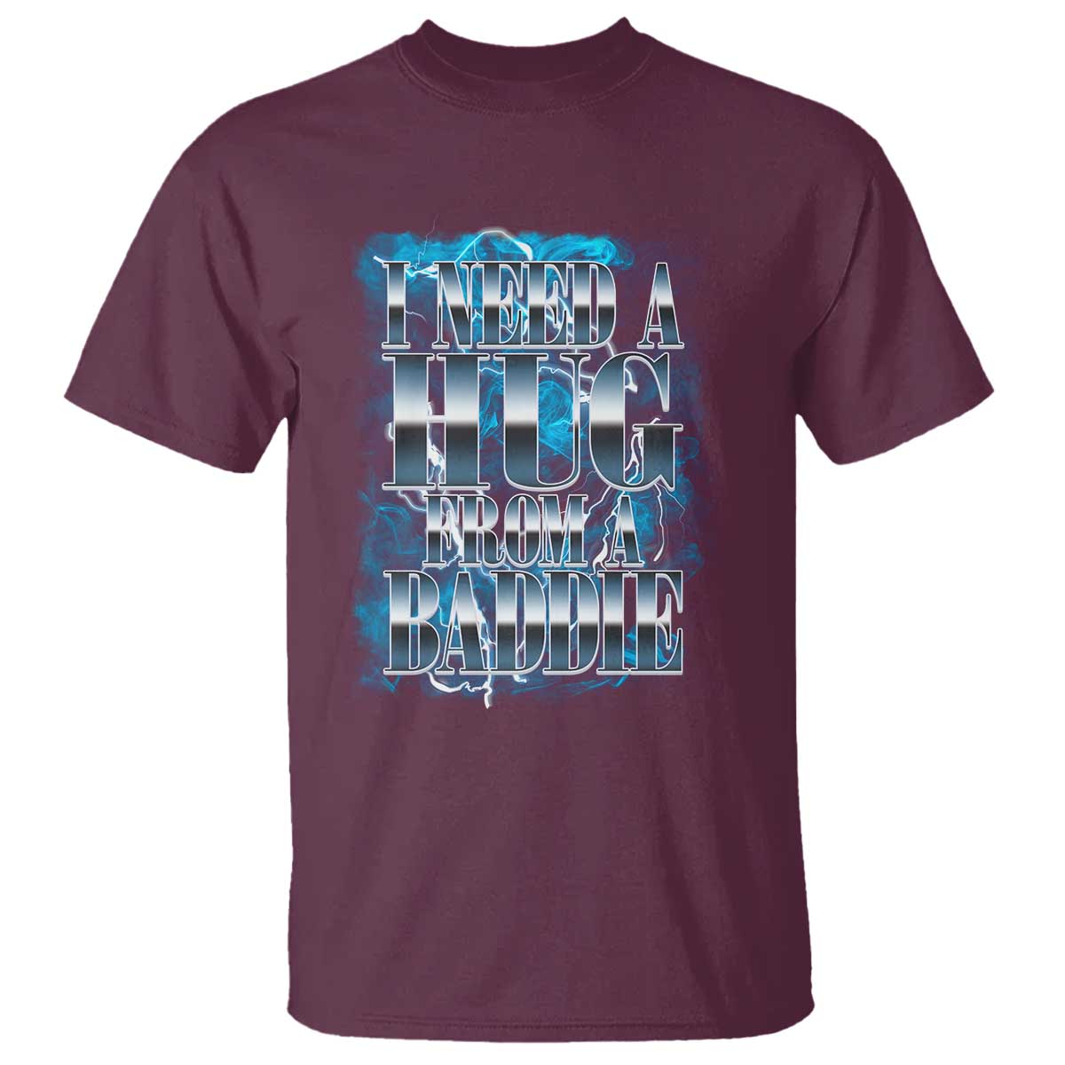 I Need A Hug from A Baddie T Shirt Funny Flirty Meme TS14 Maroon Print Your Wear