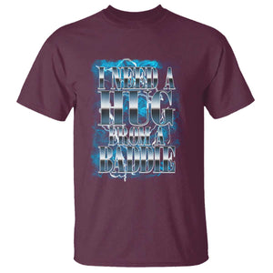 I Need A Hug from A Baddie T Shirt Funny Flirty Meme TS14 Maroon Print Your Wear