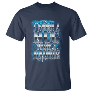 I Need A Hug from A Baddie T Shirt Funny Flirty Meme TS14 Navy Print Your Wear