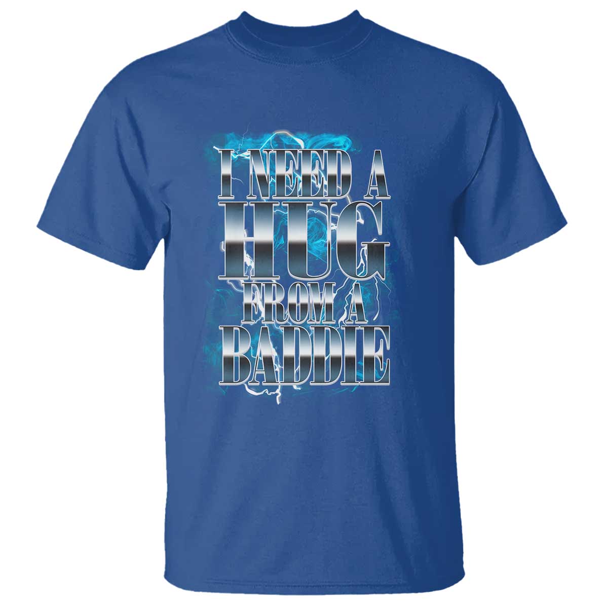 I Need A Hug from A Baddie T Shirt Funny Flirty Meme TS14 Royal Blue Print Your Wear