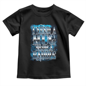 I Need A Hug from A Baddie Toddler T Shirt Funny Flirty Meme TS14 Black Print Your Wear