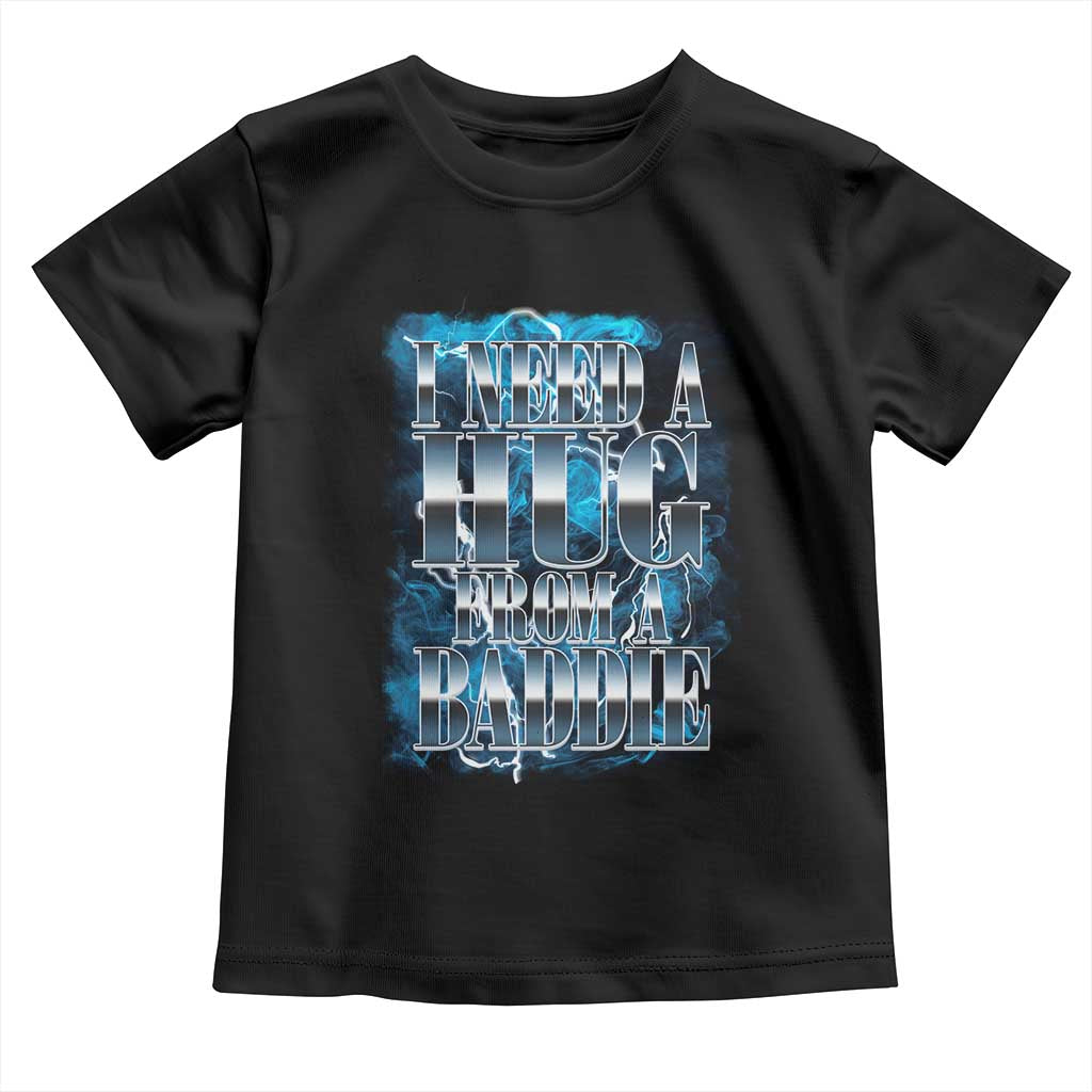 I Need A Hug from A Baddie Toddler T Shirt Funny Flirty Meme TS14 Black Print Your Wear