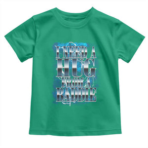 I Need A Hug from A Baddie Toddler T Shirt Funny Flirty Meme TS14 Irish Green Print Your Wear