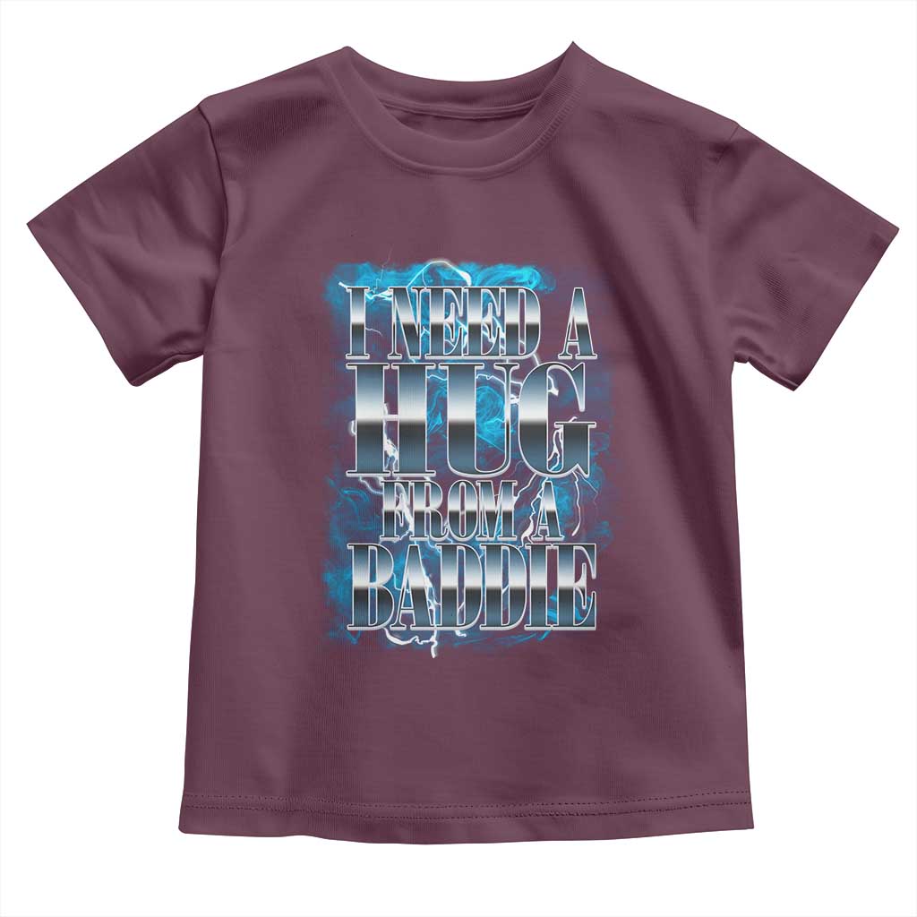 I Need A Hug from A Baddie Toddler T Shirt Funny Flirty Meme TS14 Maroon Print Your Wear