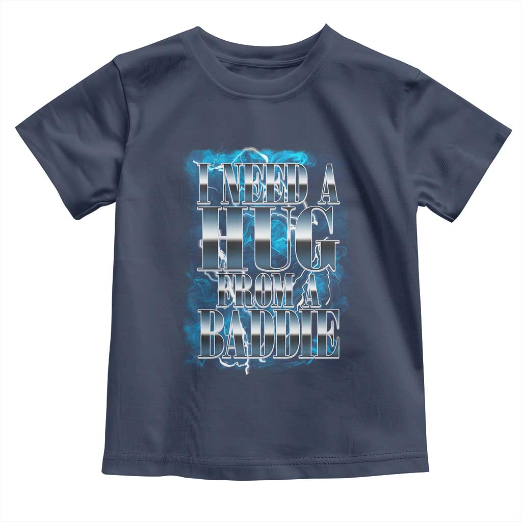 I Need A Hug from A Baddie Toddler T Shirt Funny Flirty Meme TS14 Navy Print Your Wear