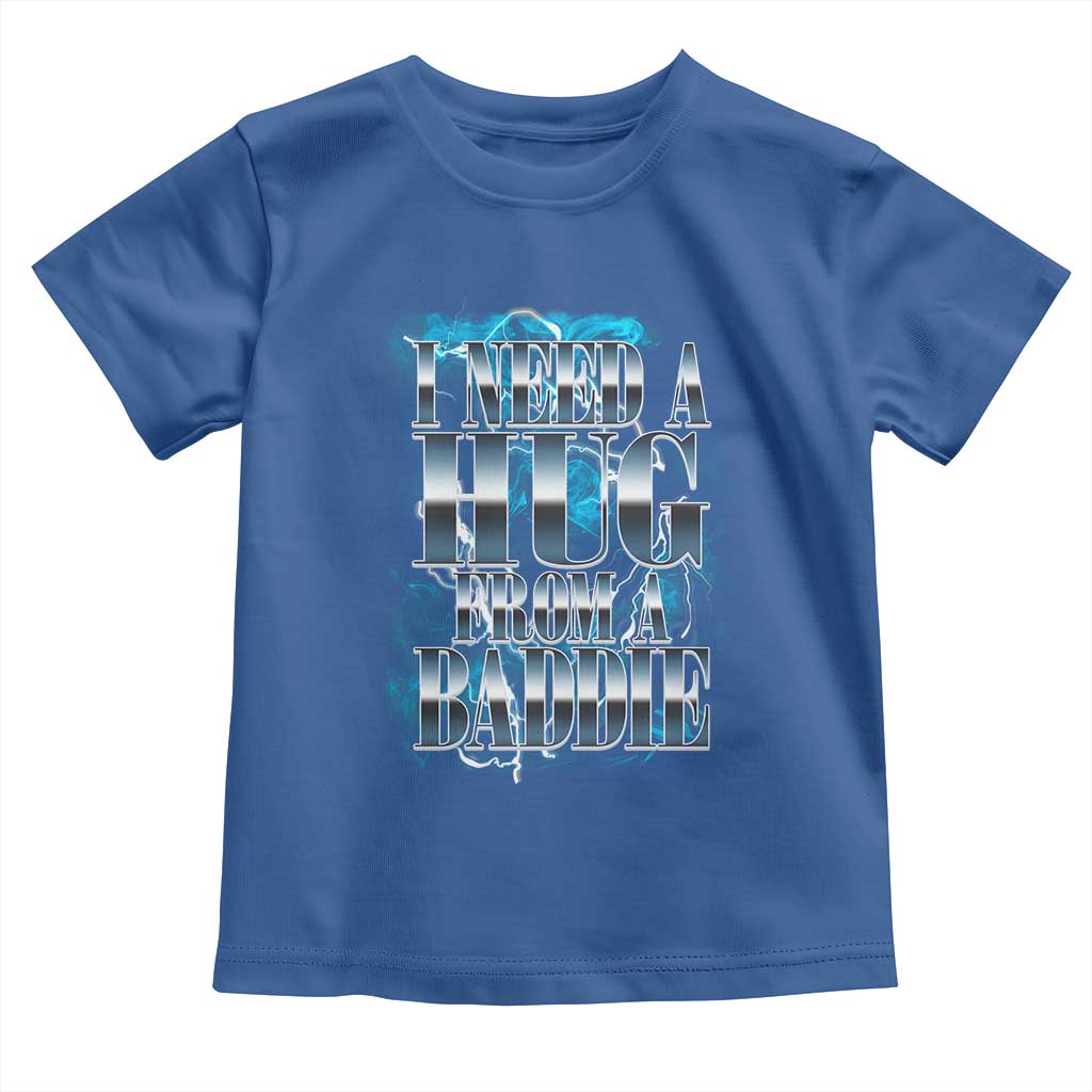 I Need A Hug from A Baddie Toddler T Shirt Funny Flirty Meme TS14 Royal Blue Print Your Wear